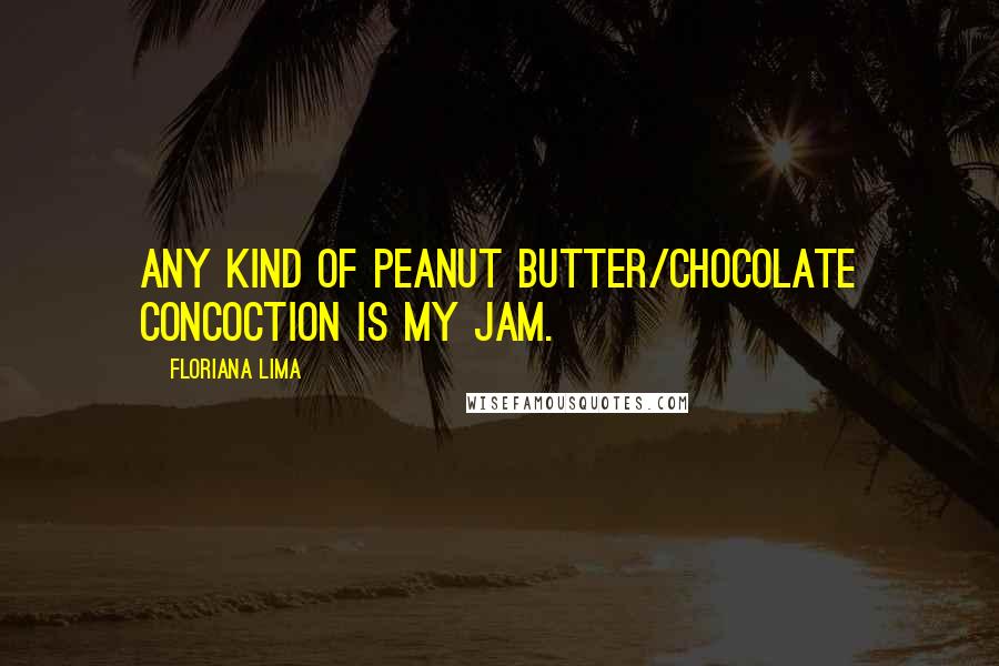 Floriana Lima Quotes: Any kind of peanut butter/chocolate concoction is my jam.