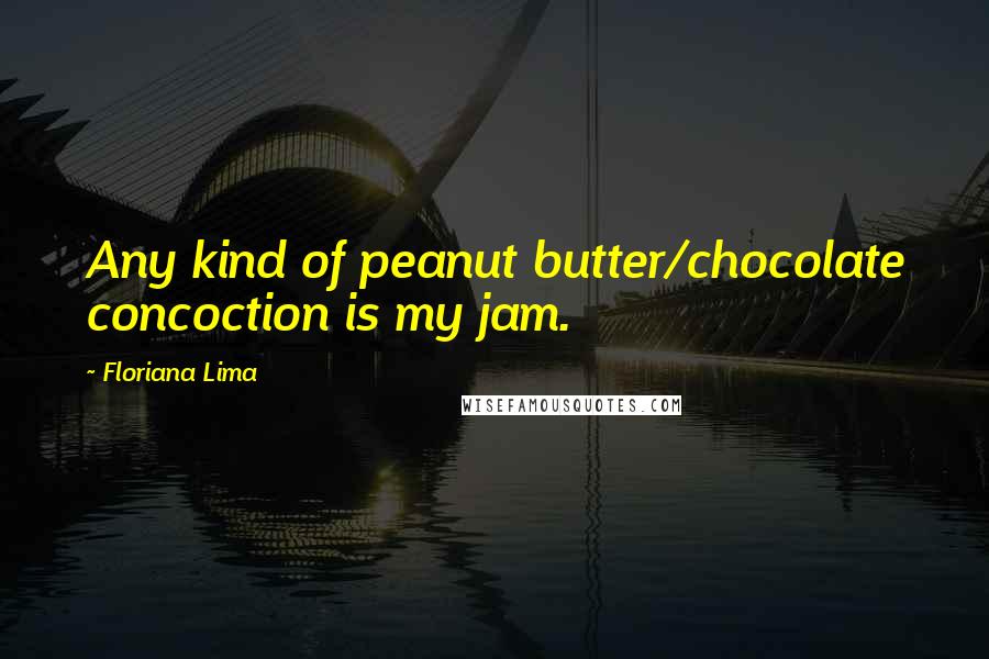 Floriana Lima Quotes: Any kind of peanut butter/chocolate concoction is my jam.