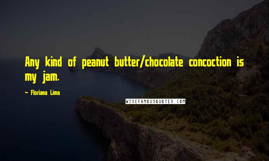 Floriana Lima Quotes: Any kind of peanut butter/chocolate concoction is my jam.