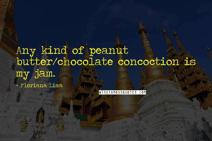 Floriana Lima Quotes: Any kind of peanut butter/chocolate concoction is my jam.