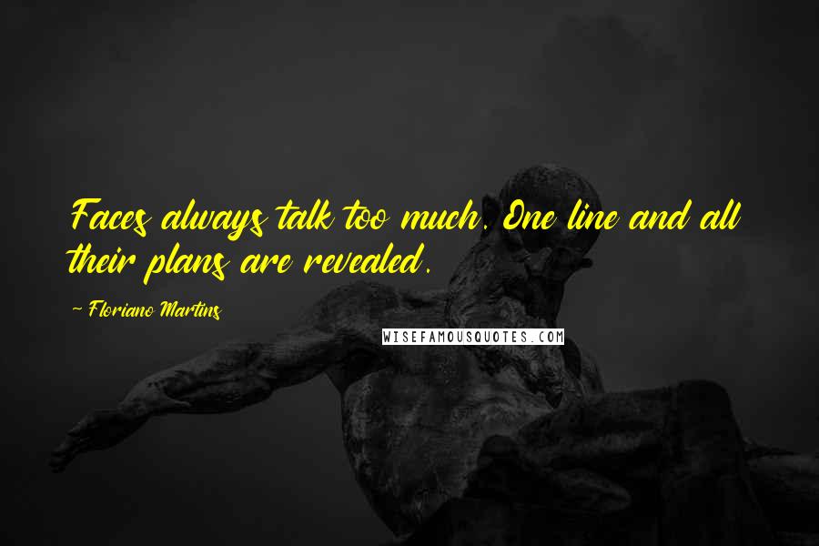 Floriano Martins Quotes: Faces always talk too much. One line and all their plans are revealed.