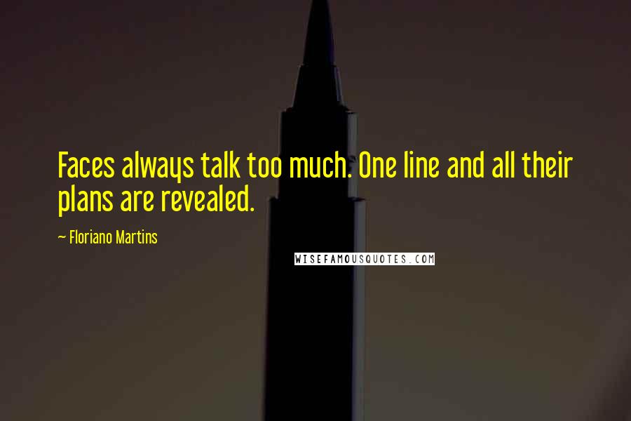 Floriano Martins Quotes: Faces always talk too much. One line and all their plans are revealed.