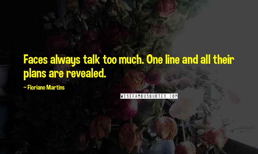 Floriano Martins Quotes: Faces always talk too much. One line and all their plans are revealed.