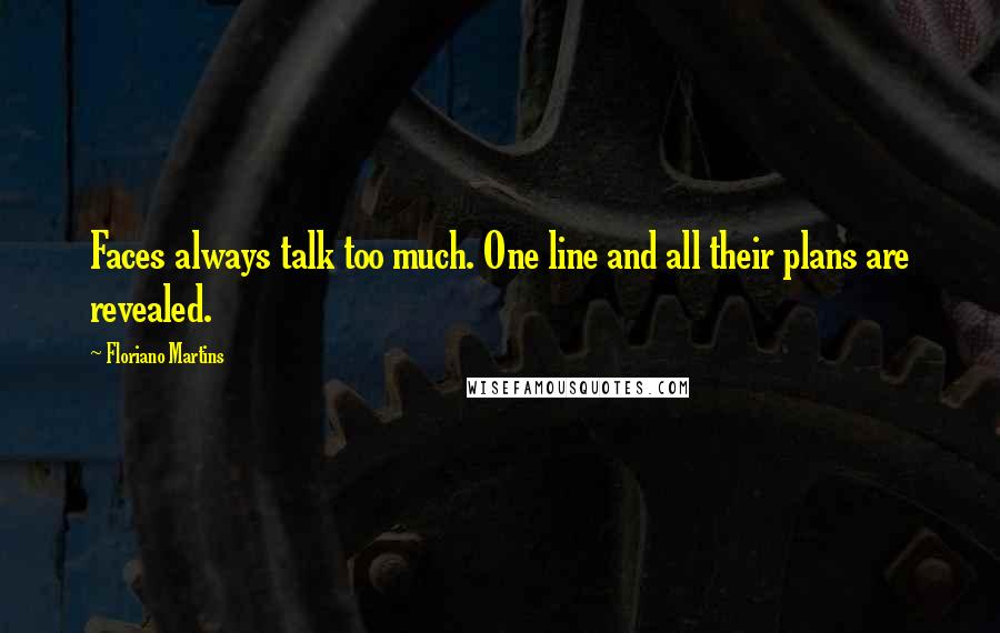 Floriano Martins Quotes: Faces always talk too much. One line and all their plans are revealed.