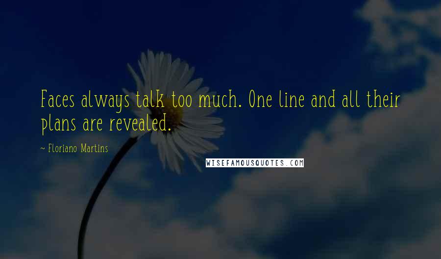 Floriano Martins Quotes: Faces always talk too much. One line and all their plans are revealed.