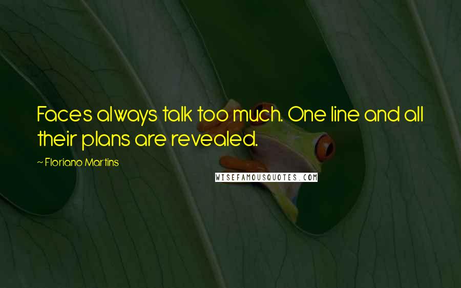 Floriano Martins Quotes: Faces always talk too much. One line and all their plans are revealed.
