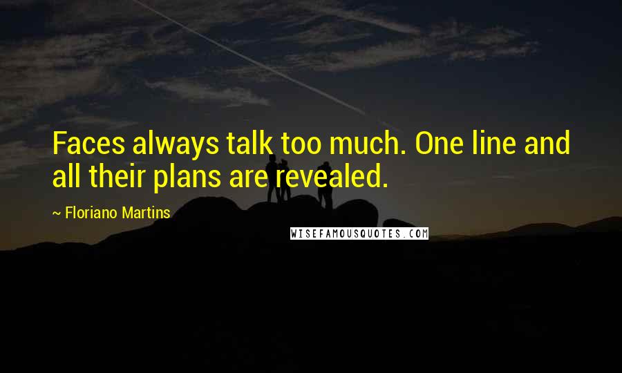 Floriano Martins Quotes: Faces always talk too much. One line and all their plans are revealed.
