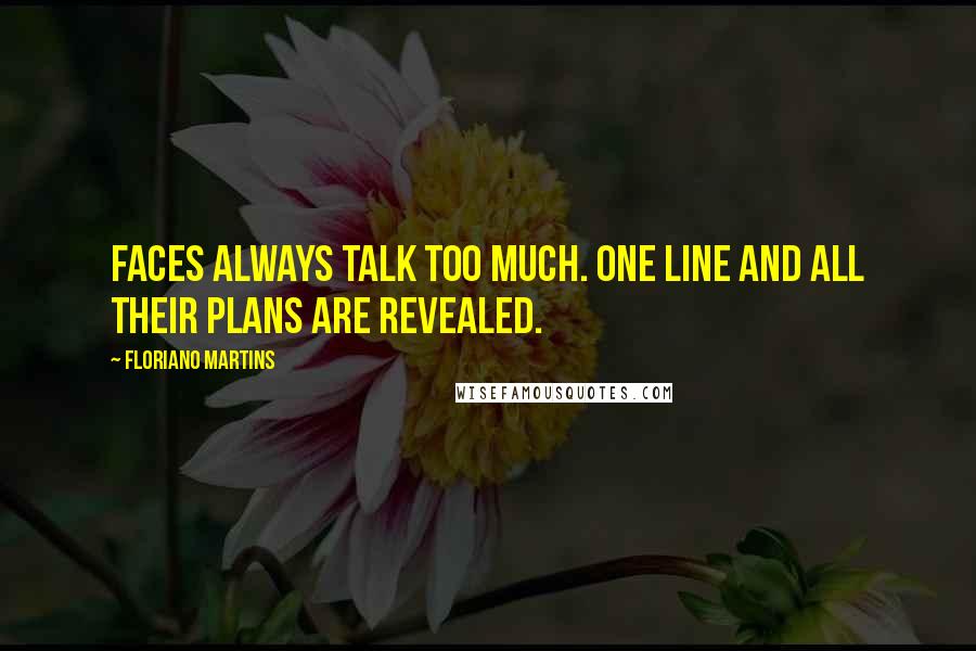 Floriano Martins Quotes: Faces always talk too much. One line and all their plans are revealed.