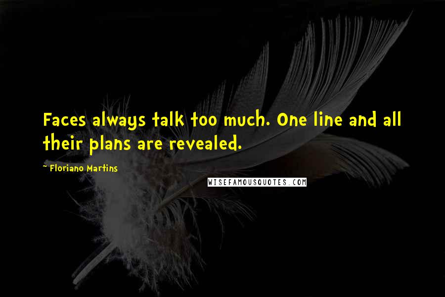 Floriano Martins Quotes: Faces always talk too much. One line and all their plans are revealed.