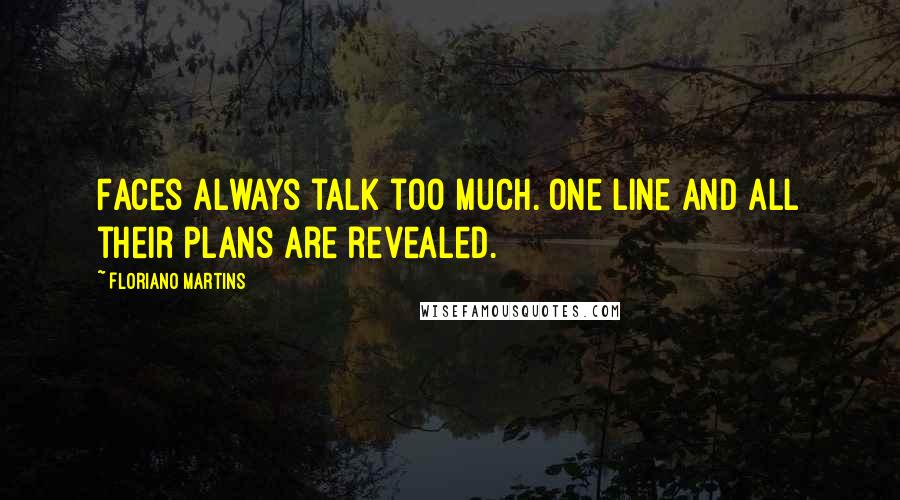 Floriano Martins Quotes: Faces always talk too much. One line and all their plans are revealed.