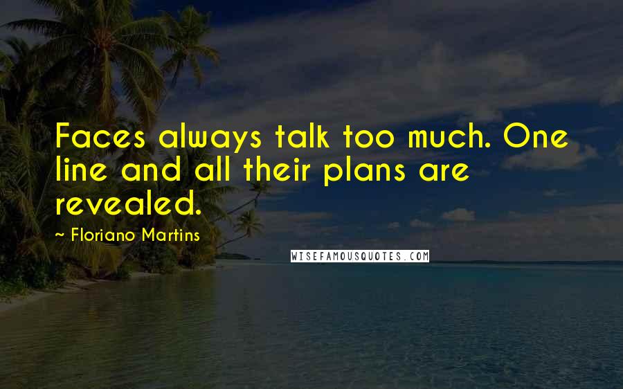 Floriano Martins Quotes: Faces always talk too much. One line and all their plans are revealed.