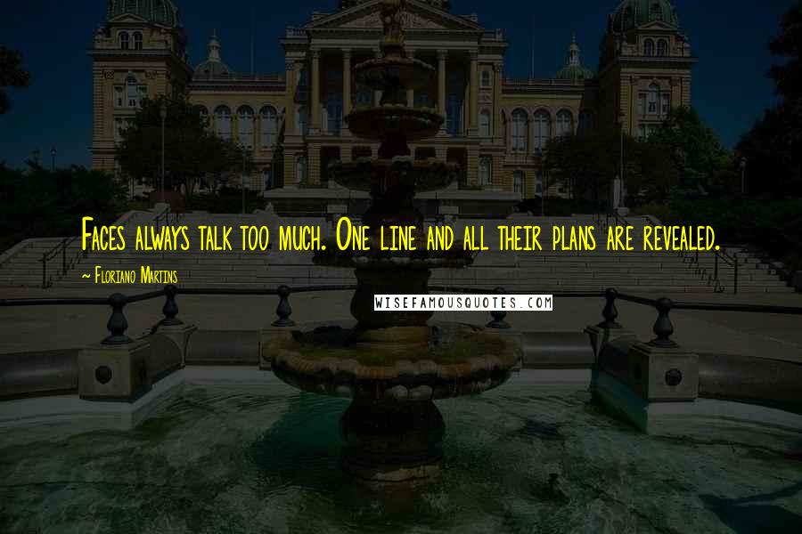 Floriano Martins Quotes: Faces always talk too much. One line and all their plans are revealed.