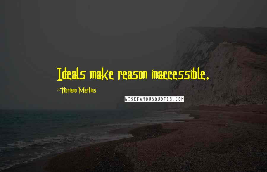 Floriano Martins Quotes: Ideals make reason inaccessible.