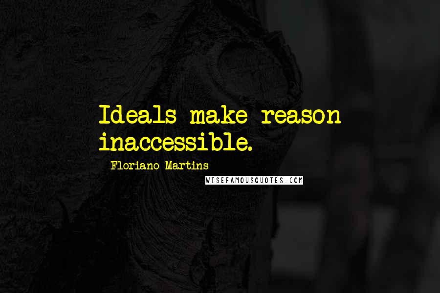 Floriano Martins Quotes: Ideals make reason inaccessible.
