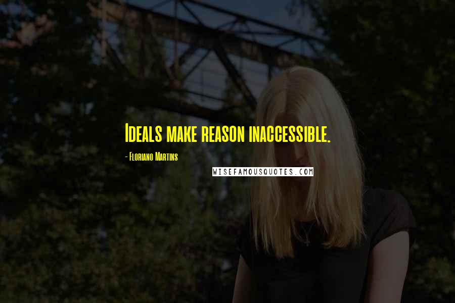 Floriano Martins Quotes: Ideals make reason inaccessible.