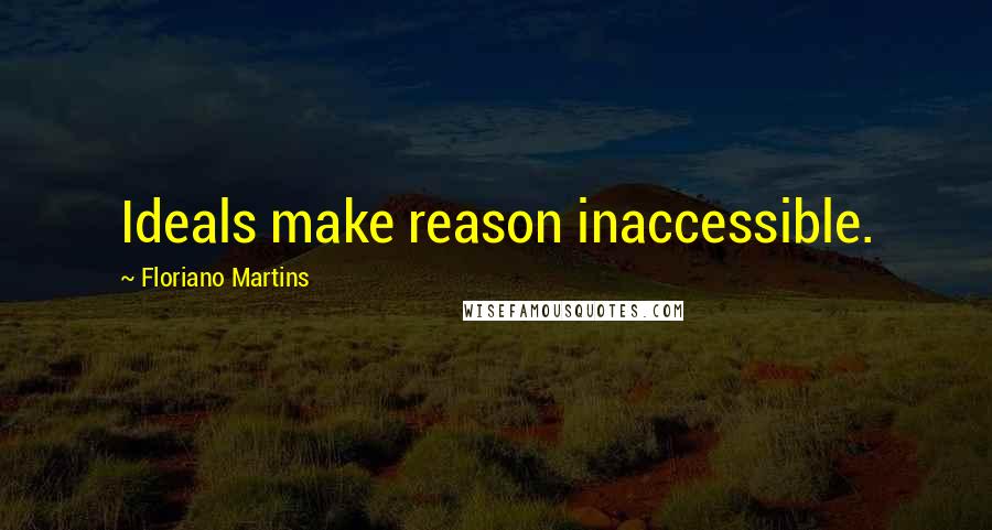 Floriano Martins Quotes: Ideals make reason inaccessible.