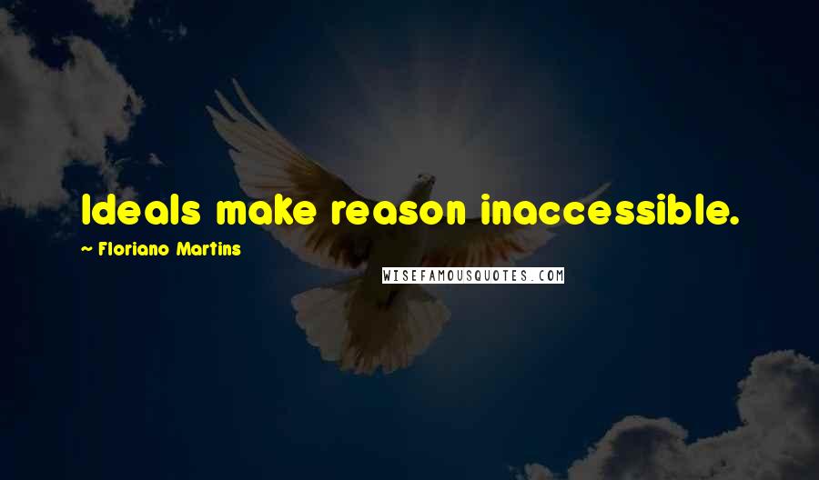 Floriano Martins Quotes: Ideals make reason inaccessible.