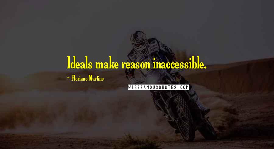 Floriano Martins Quotes: Ideals make reason inaccessible.
