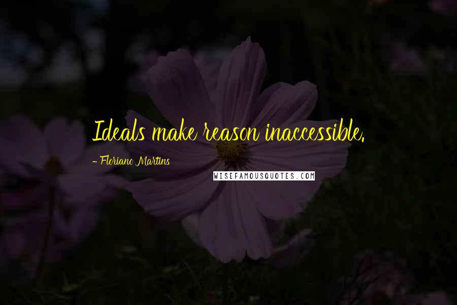 Floriano Martins Quotes: Ideals make reason inaccessible.