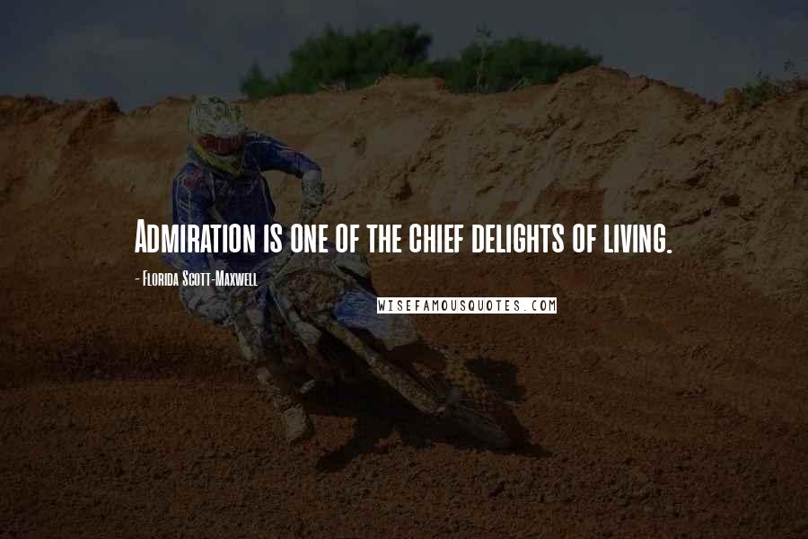 Florida Scott-Maxwell Quotes: Admiration is one of the chief delights of living.