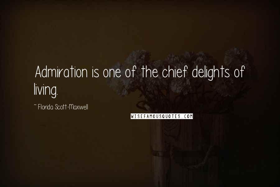 Florida Scott-Maxwell Quotes: Admiration is one of the chief delights of living.