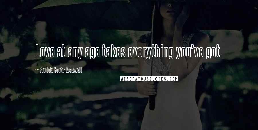 Florida Scott-Maxwell Quotes: Love at any age takes everything you've got.