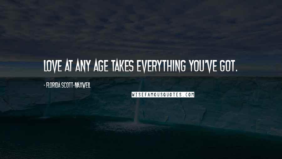 Florida Scott-Maxwell Quotes: Love at any age takes everything you've got.