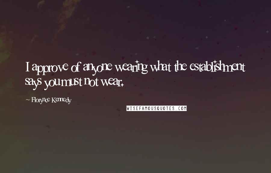 Florynce Kennedy Quotes: I approve of anyone wearing what the establishment says you must not wear.