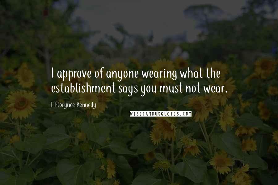 Florynce Kennedy Quotes: I approve of anyone wearing what the establishment says you must not wear.