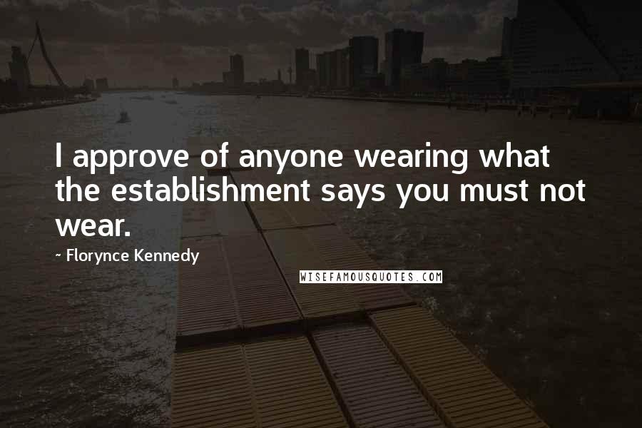 Florynce Kennedy Quotes: I approve of anyone wearing what the establishment says you must not wear.