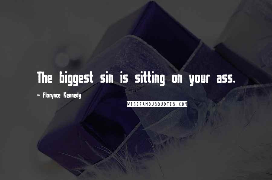 Florynce Kennedy Quotes: The biggest sin is sitting on your ass.