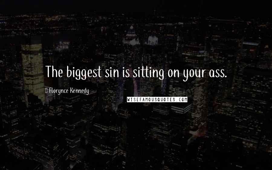 Florynce Kennedy Quotes: The biggest sin is sitting on your ass.