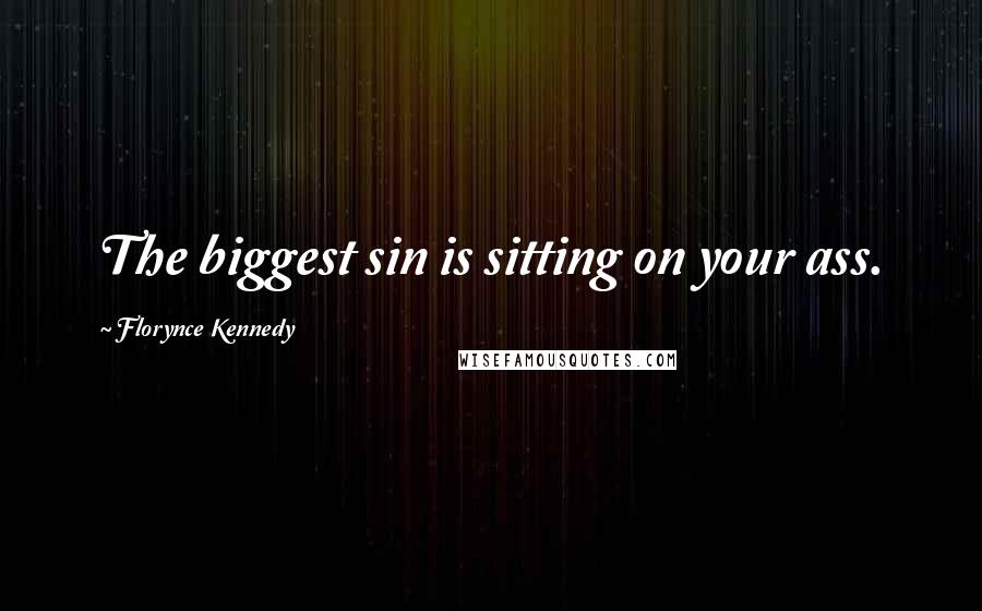 Florynce Kennedy Quotes: The biggest sin is sitting on your ass.