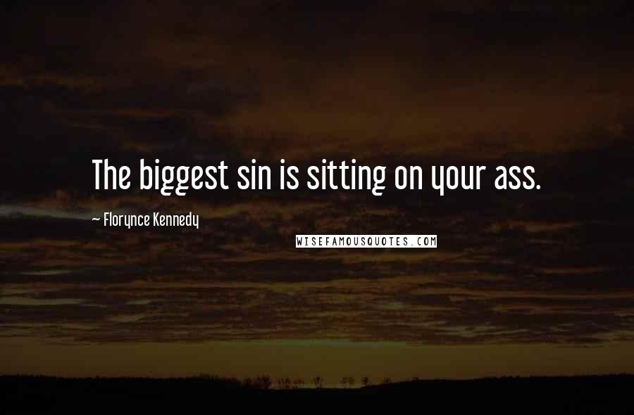 Florynce Kennedy Quotes: The biggest sin is sitting on your ass.