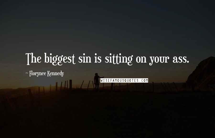 Florynce Kennedy Quotes: The biggest sin is sitting on your ass.