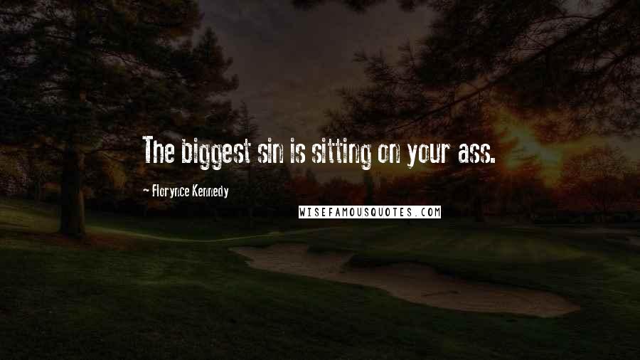 Florynce Kennedy Quotes: The biggest sin is sitting on your ass.