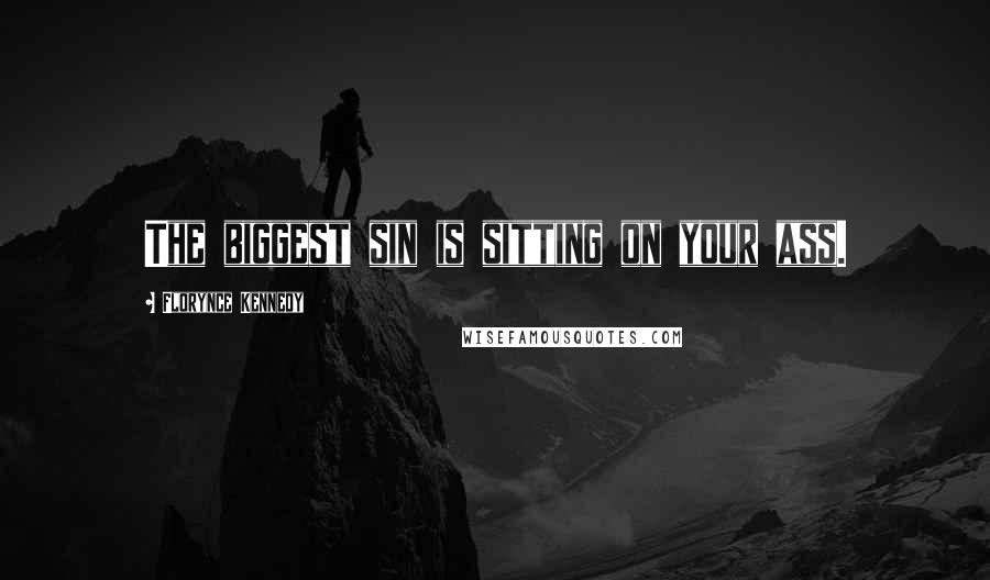 Florynce Kennedy Quotes: The biggest sin is sitting on your ass.