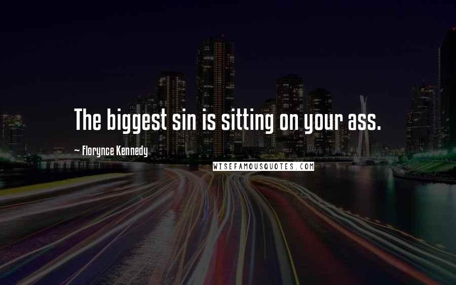 Florynce Kennedy Quotes: The biggest sin is sitting on your ass.