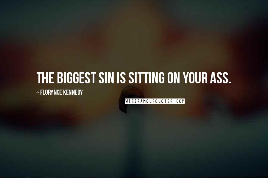 Florynce Kennedy Quotes: The biggest sin is sitting on your ass.