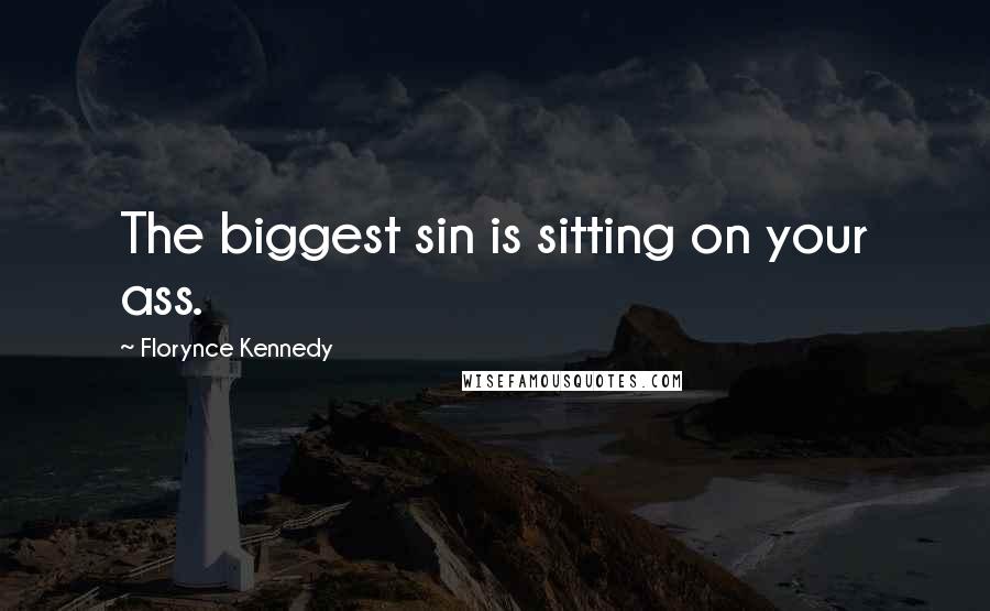 Florynce Kennedy Quotes: The biggest sin is sitting on your ass.