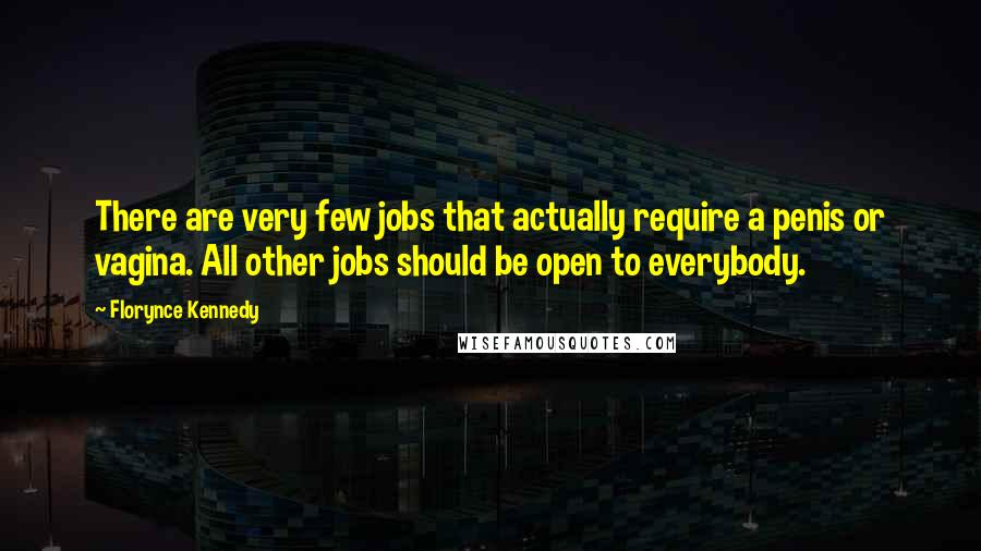 Florynce Kennedy Quotes: There are very few jobs that actually require a penis or vagina. All other jobs should be open to everybody.