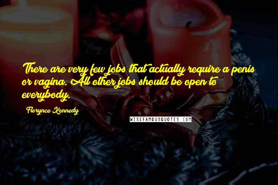 Florynce Kennedy Quotes: There are very few jobs that actually require a penis or vagina. All other jobs should be open to everybody.