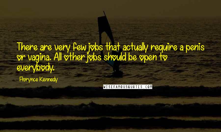 Florynce Kennedy Quotes: There are very few jobs that actually require a penis or vagina. All other jobs should be open to everybody.