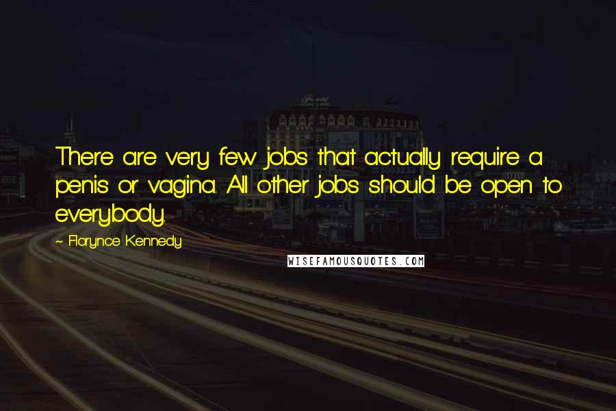 Florynce Kennedy Quotes: There are very few jobs that actually require a penis or vagina. All other jobs should be open to everybody.