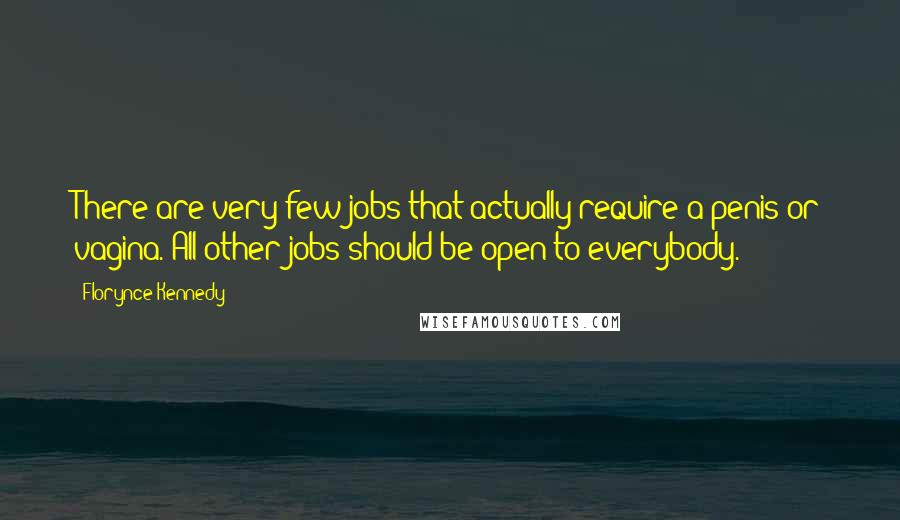 Florynce Kennedy Quotes: There are very few jobs that actually require a penis or vagina. All other jobs should be open to everybody.