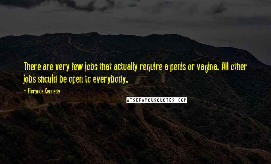 Florynce Kennedy Quotes: There are very few jobs that actually require a penis or vagina. All other jobs should be open to everybody.