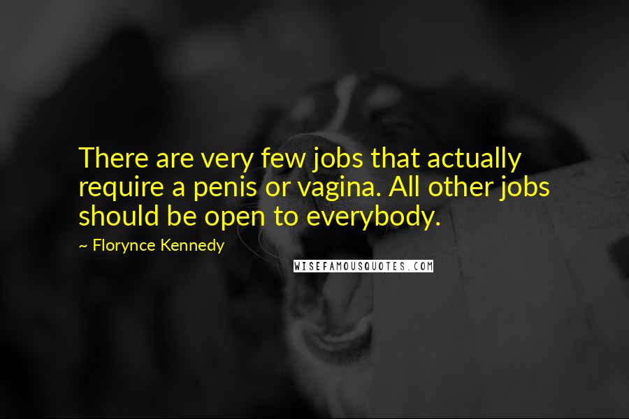 Florynce Kennedy Quotes: There are very few jobs that actually require a penis or vagina. All other jobs should be open to everybody.