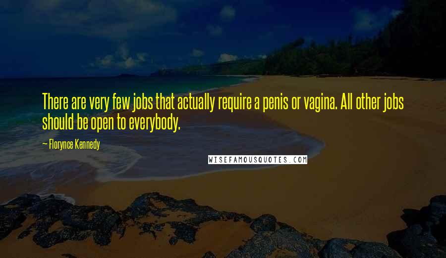 Florynce Kennedy Quotes: There are very few jobs that actually require a penis or vagina. All other jobs should be open to everybody.