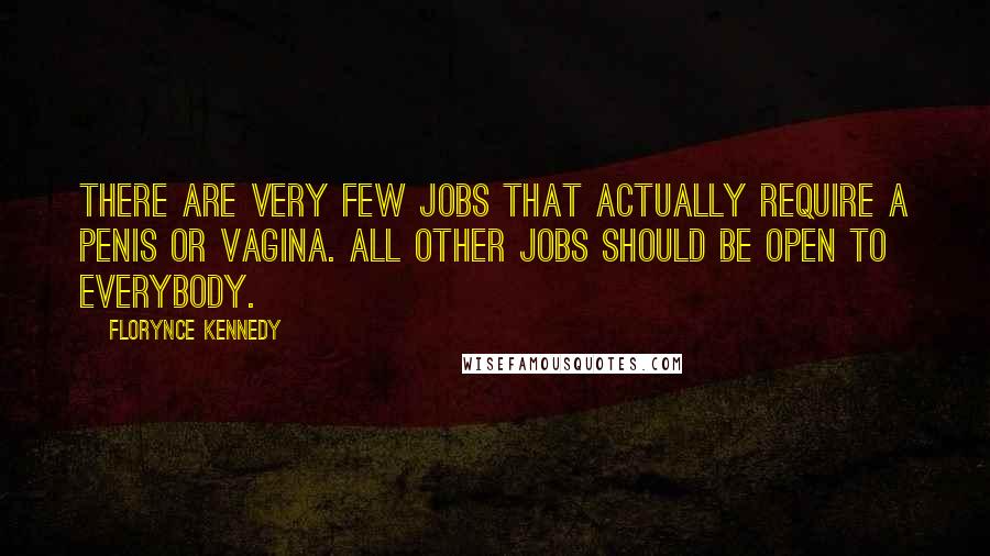 Florynce Kennedy Quotes: There are very few jobs that actually require a penis or vagina. All other jobs should be open to everybody.