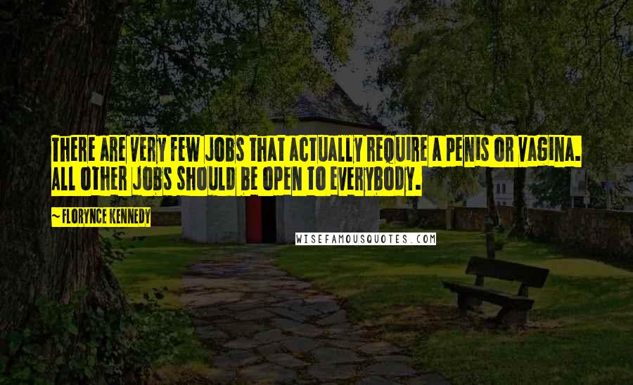 Florynce Kennedy Quotes: There are very few jobs that actually require a penis or vagina. All other jobs should be open to everybody.